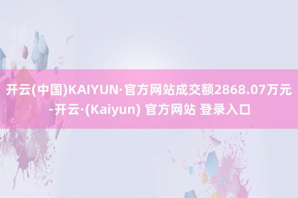 开云(中国)KAIYUN·官方网站成交额2868.07万元-开云·(Kaiyun) 官方网站 登录入口