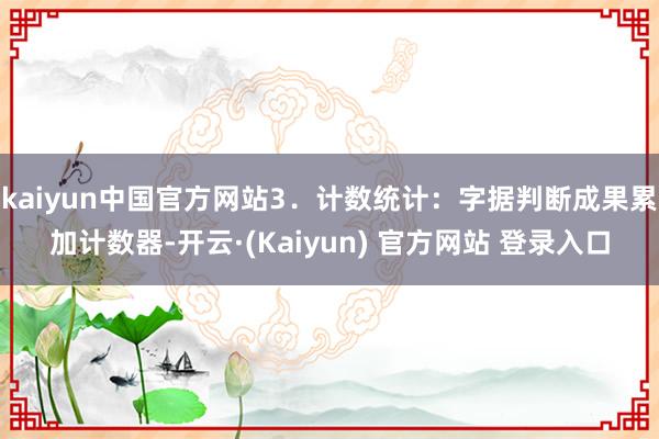 kaiyun中国官方网站3．计数统计：字据判断成果累加计数器-开云·(Kaiyun) 官方网站 登录入口