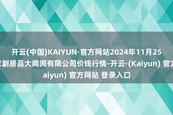 开云(中国)KAIYUN·官方网站2024年11月25日武汉白沙洲农副居品大阛阓有限公司价钱行情-开云·(Kaiyun) 官方网站 登录入口