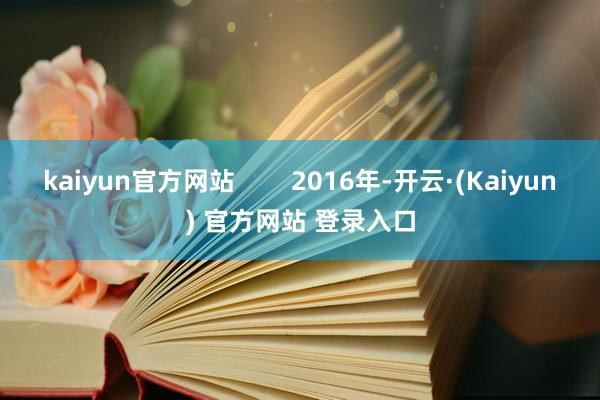 kaiyun官方网站        2016年-开云·(Kaiyun) 官方网站 登录入口
