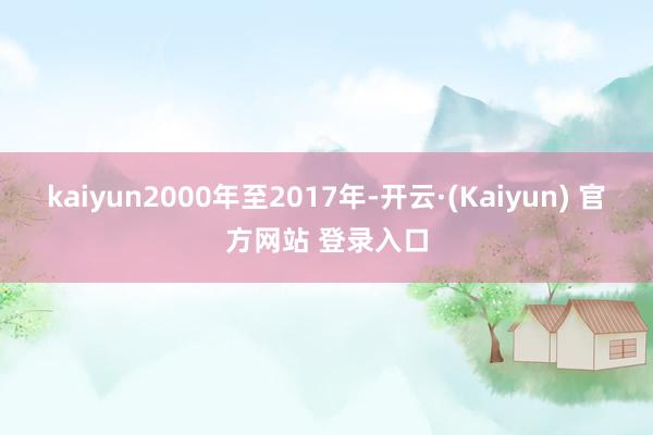 kaiyun2000年至2017年-开云·(Kaiyun) 官方网站 登录入口