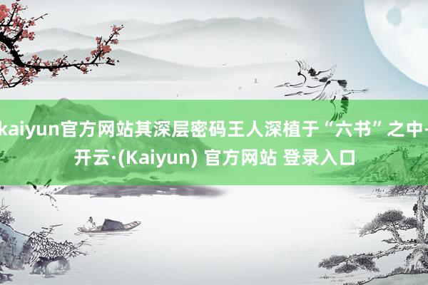 kaiyun官方网站其深层密码王人深植于“六书”之中-开云·(Kaiyun) 官方网站 登录入口