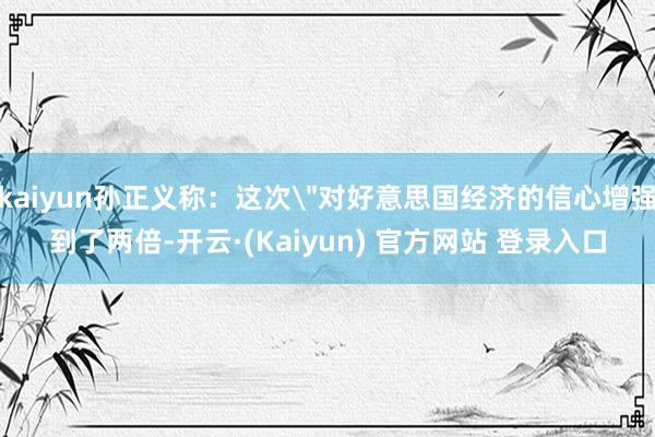 kaiyun孙正义称：这次