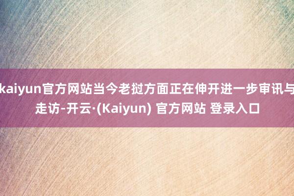 kaiyun官方网站当今老挝方面正在伸开进一步审讯与走访-开云·(Kaiyun) 官方网站 登录入口