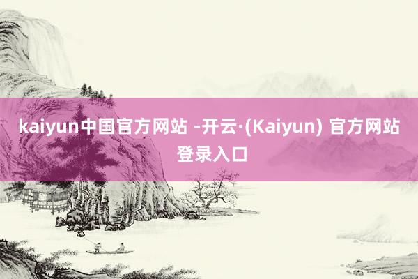 kaiyun中国官方网站 -开云·(Kaiyun) 官方网站 登录入口